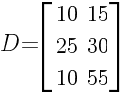 D=delim{[}{matrix{3}{2}{10 15 25 30 10 55}}{]}