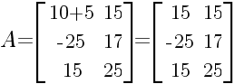 A=delim{[}{matrix{3}{2}{{10+5} {15} {-25} {17} {15} {25}}}{]}=delim{[}{matrix{3}{2}{{15} {15} {-25} {17} {15} {25}}}{]}