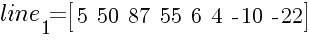 line_1=delim{[}{matrix{1}{8}{{5} {50} {87} {55} {6} {4} {-10} {-22}}}{]}