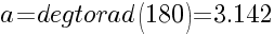a=degtorad(180)=3.142