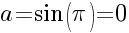 a=sin(pi)=0