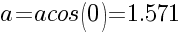 a=acos(0)=1.571