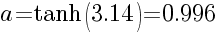 a=tanh(3.14)=0.996