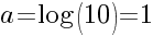 a=log(10)=1