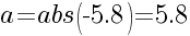 a=abs(-5.8)=5.8