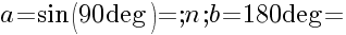 a=sin(90 deg)=;n;b=180 deg=