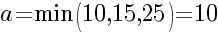 a=min(10,15,25)=10