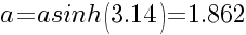 a=asinh(3.14)=1.862