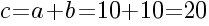 c=a+b=10+10=20 c=a+b=10+10=20